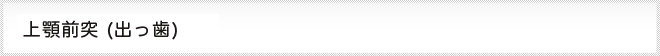 上顎前突　出っ歯